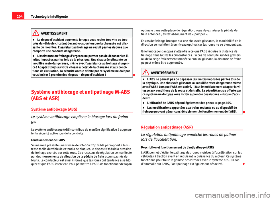 Seat Altea 2014 Manuel du propriétaire (in French) 204Technologie intelligente
AVERTISSEMENT
● Le risque d'accident augmente lorsque vous roulez trop vite ou trop
près du véhicule circulant devant vous, ou lorsque la chaussée est glis-
sante Seat Altea 2014 Manuel du propriétaire (in French) 204Technologie intelligente
AVERTISSEMENT
● Le risque d'accident augmente lorsque vous roulez trop vite ou trop
près du véhicule circulant devant vous, ou lorsque la chaussée est glis-
sante
