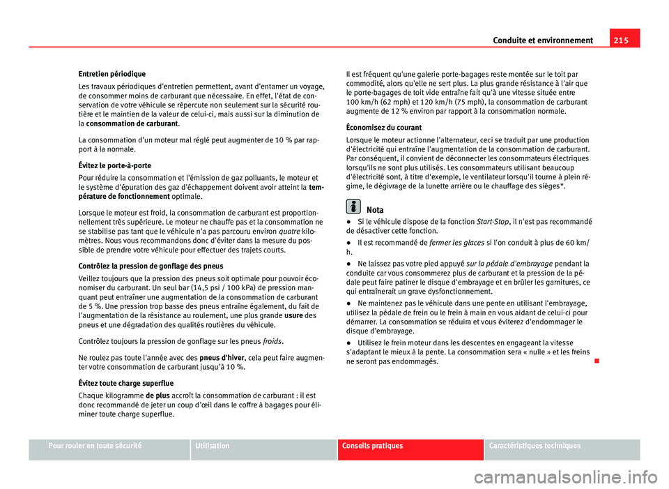 Seat Altea 2014 Manuel du propriétaire (in French) 215
Conduite et environnement
Entretien périodique
Les travaux périodiques d'entretien permettent, avant d'entamer un voyage,
de consommer moins de carburant que nécessaire. En effet, l' Seat Altea 2014 Manuel du propriétaire (in French) 215
Conduite et environnement
Entretien périodique
Les travaux périodiques d'entretien permettent, avant d'entamer un voyage,
de consommer moins de carburant que nécessaire. En effet, l'
