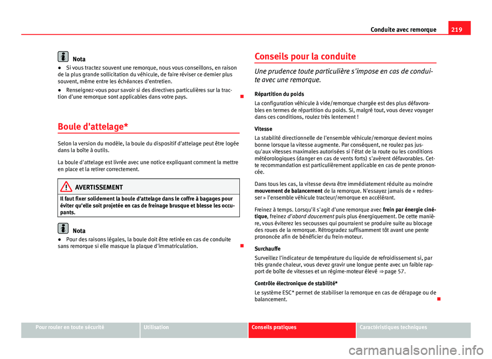 Seat Altea 2014 Manuel du propriétaire (in French) 219
Conduite avec remorque
Nota
● Si vous tractez souvent une remorque, nous vous conseillons, en raison
de la plus grande sollicitation du véhicule, de faire réviser ce dernier plus
souvent, mêm Seat Altea 2014 Manuel du propriétaire (in French) 219
Conduite avec remorque
Nota
● Si vous tractez souvent une remorque, nous vous conseillons, en raison
de la plus grande sollicitation du véhicule, de faire réviser ce dernier plus
souvent, mêm