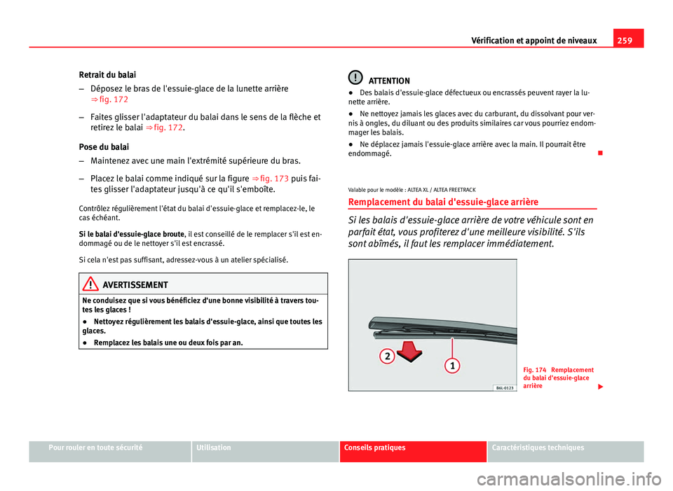 Seat Altea 2014 Manuel du propriétaire (in French) 259
Vérification et appoint de niveaux
Retrait du balai
– Déposez le bras de l'essuie-glace de la lunette arrière
⇒ fig. 172
– Faites glisser l'adaptateur du balai dans le sens de l Seat Altea 2014 Manuel du propriétaire (in French) 259
Vérification et appoint de niveaux
Retrait du balai
– Déposez le bras de l'essuie-glace de la lunette arrière
⇒ fig. 172
– Faites glisser l'adaptateur du balai dans le sens de l