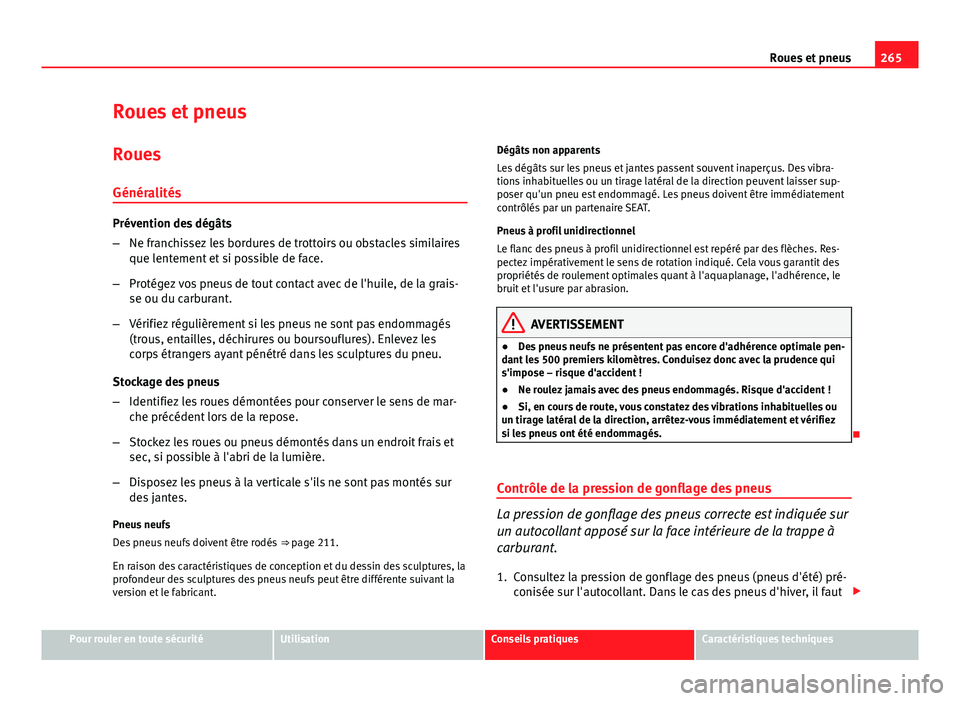 Seat Altea 2014 Manuel du propriétaire (in French) 265
Roues et pneus
Roues et pneus
Roues
Généralités
Prévention des dégâts
– Ne franchissez les bordures de trottoirs ou obstacles similaires
que lentement et si possible de face.
– Protégez Seat Altea 2014 Manuel du propriétaire (in French) 265
Roues et pneus
Roues et pneus
Roues
Généralités
Prévention des dégâts
– Ne franchissez les bordures de trottoirs ou obstacles similaires
que lentement et si possible de face.
– Protégez