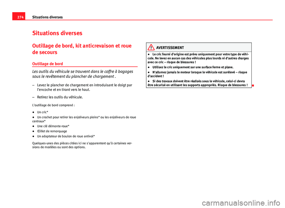 Seat Altea 2014  Manuel du propriétaire (in French)  274Situations diverses
Situations diverses
Outillage de bord, kit anticrevaison et roue
de secours
Outillage de bord
Les outils du véhicule se trouvent dans le coffre à bagages
sous le revêtement d