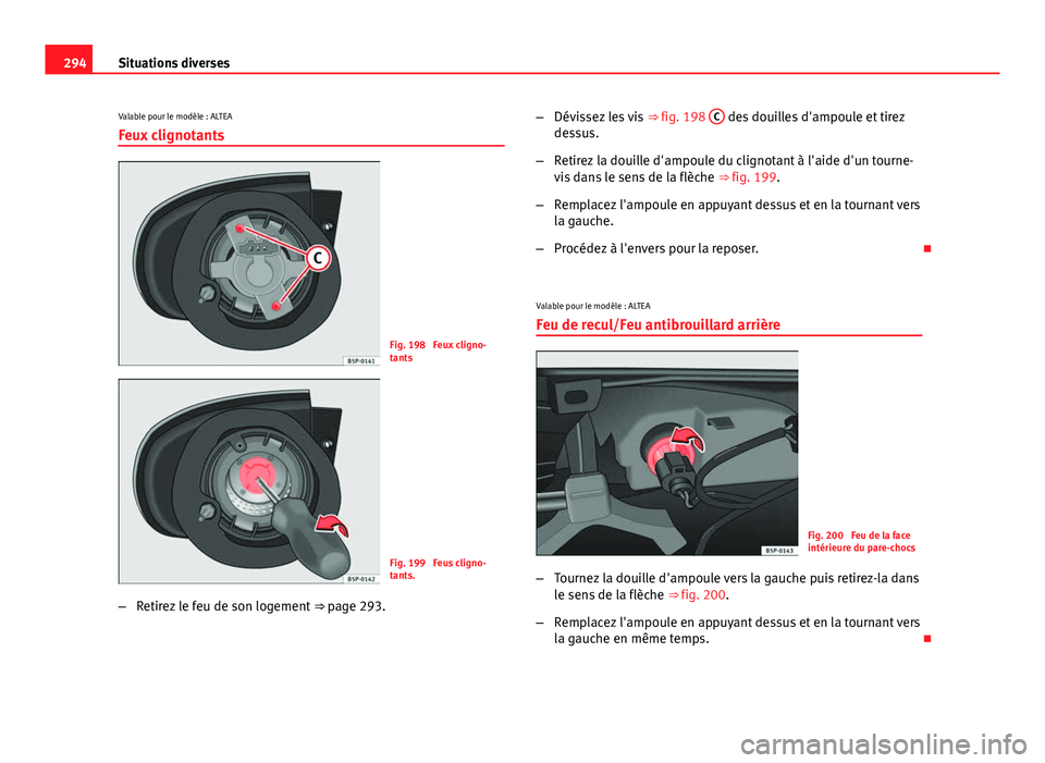 Seat Altea 2014 Manuel du propriétaire (in French) 294Situations diverses
Valable pour le modèle : ALTEA
Feux clignotants
Fig. 198 Feux cligno-
tants
Fig. 199 Feus cligno-
tants.
– Retirez le feu de son logement ⇒ page 293. –
Dévissez les Seat Altea 2014 Manuel du propriétaire (in French) 294Situations diverses
Valable pour le modèle : ALTEA
Feux clignotants
Fig. 198 Feux cligno-
tants
Fig. 199 Feus cligno-
tants.
– Retirez le feu de son logement ⇒ page 293. –
Dévissez les