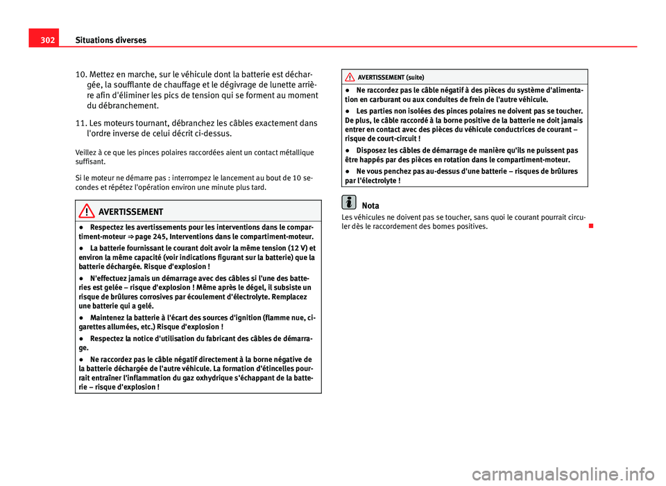 Seat Altea 2014 Manuel du propriétaire (in French) 302Situations diverses
10. Mettez en marche, sur le véhicule dont la batterie est déchar-
gée, la soufflante de chauffage et le dégivrage de lunette arriè-
re afin d'éliminer les pics de ten Seat Altea 2014 Manuel du propriétaire (in French) 302Situations diverses
10. Mettez en marche, sur le véhicule dont la batterie est déchar-
gée, la soufflante de chauffage et le dégivrage de lunette arriè-
re afin d'éliminer les pics de ten