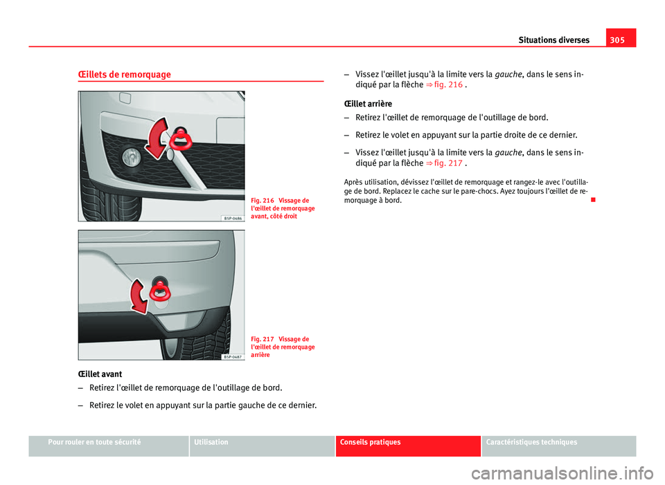 Seat Altea 2014 Manuel du propriétaire (in French) 305
Situations diverses
Œillets de remorquage
Fig. 216 Vissage de
l'œillet de remorquage
avant, côté droit
Fig. 217 Vissage de
l'œillet de remorquage
arrière
Œillet avant
– Retirez Seat Altea 2014 Manuel du propriétaire (in French) 305
Situations diverses
Œillets de remorquage
Fig. 216 Vissage de
l'œillet de remorquage
avant, côté droit
Fig. 217 Vissage de
l'œillet de remorquage
arrière
Œillet avant
– Retirez