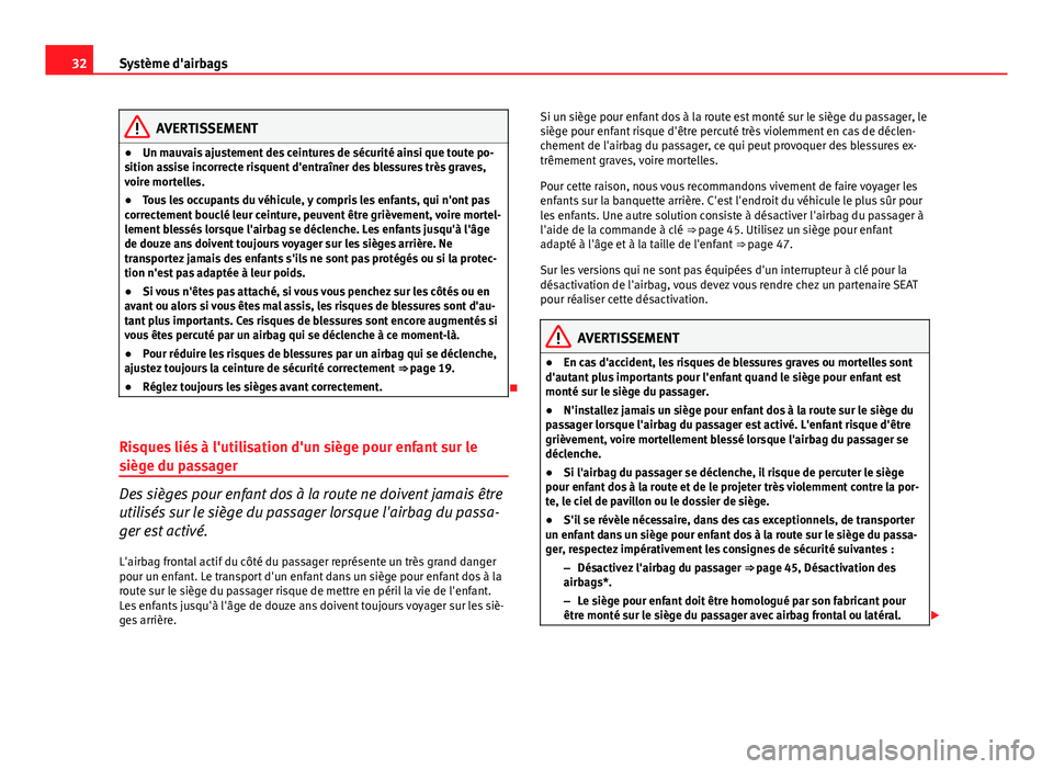 Seat Altea 2014  Manuel du propriétaire (in French)  32Système d'airbags
AVERTISSEMENT
● Un mauvais ajustement des ceintures de sécurité ainsi que toute po-
sition assise incorrecte risquent d'entraîner des blessures très graves,
voire mo