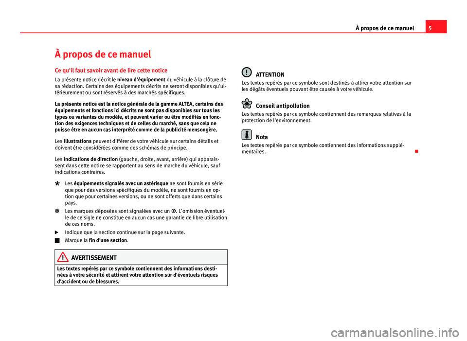 Seat Altea 2014 Manuel du propriétaire (in French) 5
À propos de ce manuel
À propos de ce manuel
Ce qu'il faut savoir avant de lire cette notice La présente notice décrit le niveau d'équipement du véhicule à la clôture de
sa rédactio Seat Altea 2014 Manuel du propriétaire (in French) 5
À propos de ce manuel
À propos de ce manuel
Ce qu'il faut savoir avant de lire cette notice La présente notice décrit le niveau d'équipement du véhicule à la clôture de
sa rédactio
