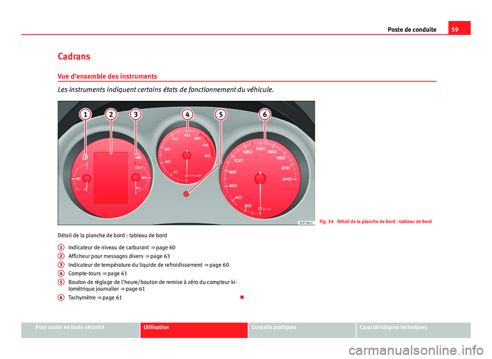 Seat Altea 2014 Manuel du propriétaire (in French) 59
Poste de conduite
Cadrans
Vue d'ensemble des instruments
Les instruments indiquent certains états de fonctionnement du véhicule.
Fig. 34 Détail de la planche de bord : tableau de bord
Déta Seat Altea 2014 Manuel du propriétaire (in French) 59
Poste de conduite
Cadrans
Vue d'ensemble des instruments
Les instruments indiquent certains états de fonctionnement du véhicule.
Fig. 34 Détail de la planche de bord : tableau de bord
Déta