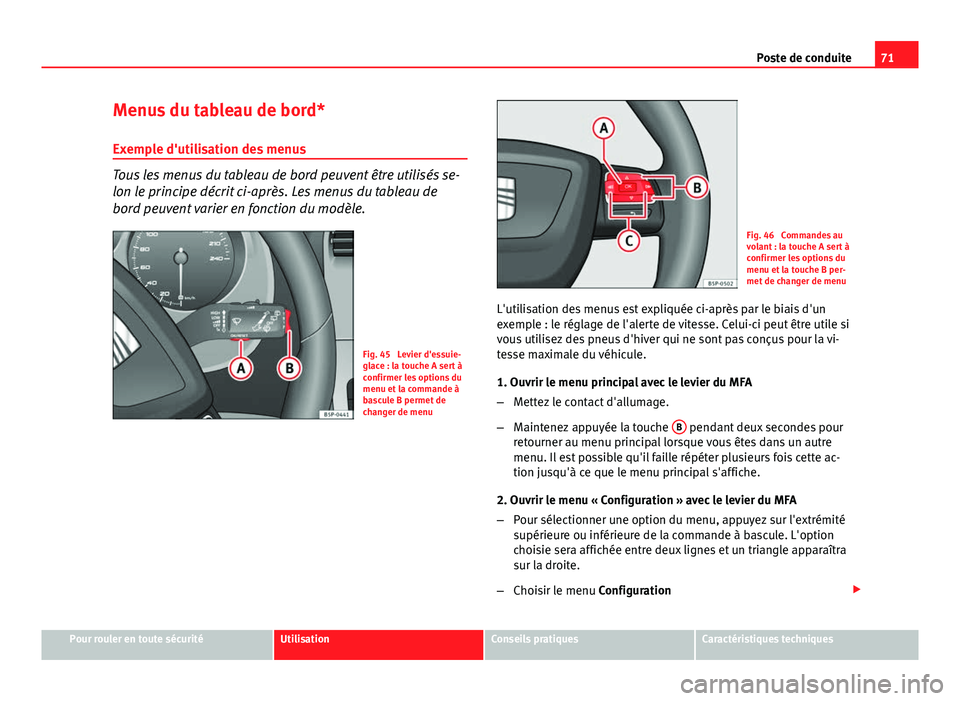 Seat Altea 2014  Manuel du propriétaire (in French)  71
Poste de conduite
Menus du tableau de bord*
Exemple d'utilisation des menus
Tous les menus du tableau de bord peuvent être utilisés se-
lon le principe décrit ci-après. Les menus du tableau