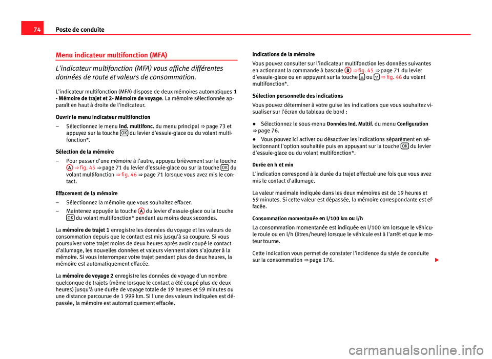 Seat Altea 2014  Manuel du propriétaire (in French)  74Poste de conduite
Menu indicateur multifonction (MFA)
L'indicateur multifonction (MFA) vous affiche différentes
données de route et valeurs de consommation.
L'indicateur multifonction (MFA