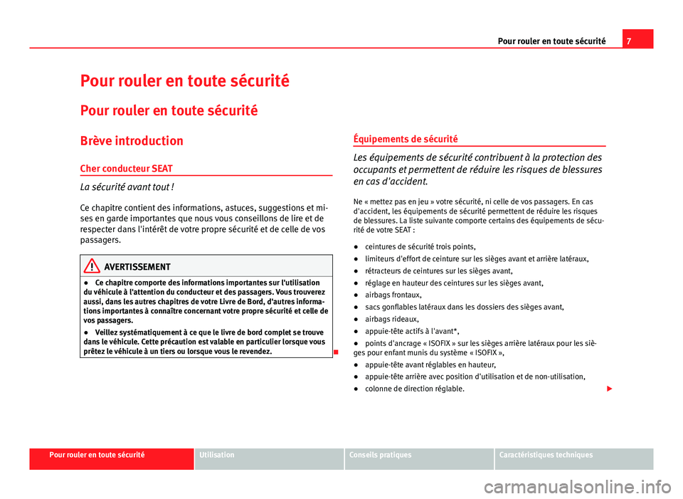 Seat Altea 2014  Manuel du propriétaire (in French)  7
Pour rouler en toute sécurité
Pour rouler en toute sécurité Pour rouler en toute sécurité
Brève introduction
Cher conducteur SEAT
La sécurité avant tout ! Ce chapitre contient des informati