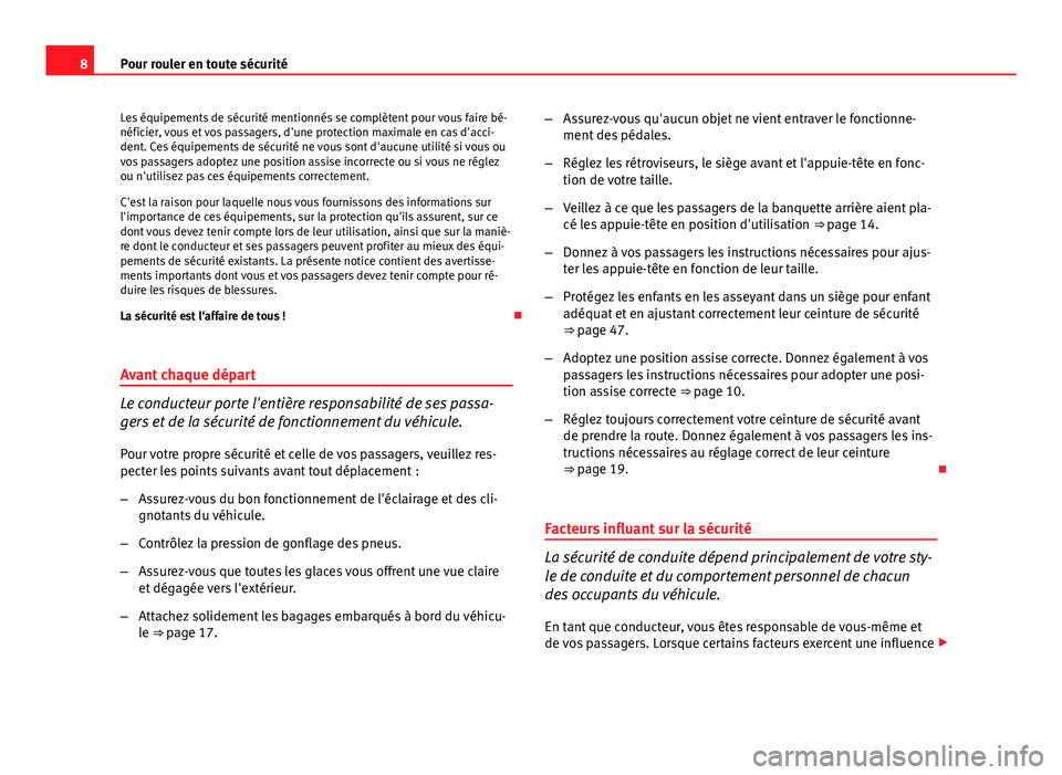 Seat Altea 2014  Manuel du propriétaire (in French)  8Pour rouler en toute sécurité
Les équipements de sécurité mentionnés se complètent pour vous faire bé-
néficier, vous et vos passagers, d'une protection maximale en cas d'acci-
dent.