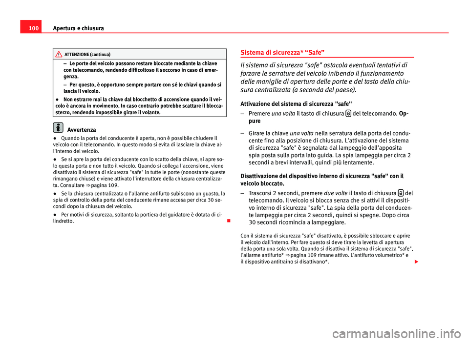 Seat Altea 2014 Manuale del proprietario (in Italian) 100Apertura e chiusura
ATTENZIONE (continua)
– Le porte del veicolo possono restare bloccate mediante la chiave
con telecomando, rendendo difficoltoso il soccorso in caso di emer-
genza.
– Per que Seat Altea 2014 Manuale del proprietario (in Italian) 100Apertura e chiusura
ATTENZIONE (continua)
– Le porte del veicolo possono restare bloccate mediante la chiave
con telecomando, rendendo difficoltoso il soccorso in caso di emer-
genza.
– Per que