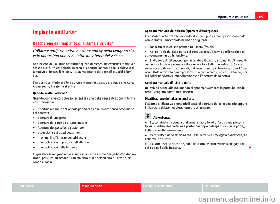Seat Altea 2014 Manuale del proprietario (in Italian) 109
Apertura e chiusura
Impianto antifurto* Descrizione dell'impianto di allarme antifurto*
L'allarme antifurto entra in azione non appena vengano rile-
vate operazioni non consentite all' Seat Altea 2014 Manuale del proprietario (in Italian) 109
Apertura e chiusura
Impianto antifurto* Descrizione dell'impianto di allarme antifurto*
L'allarme antifurto entra in azione non appena vengano rile-
vate operazioni non consentite all'