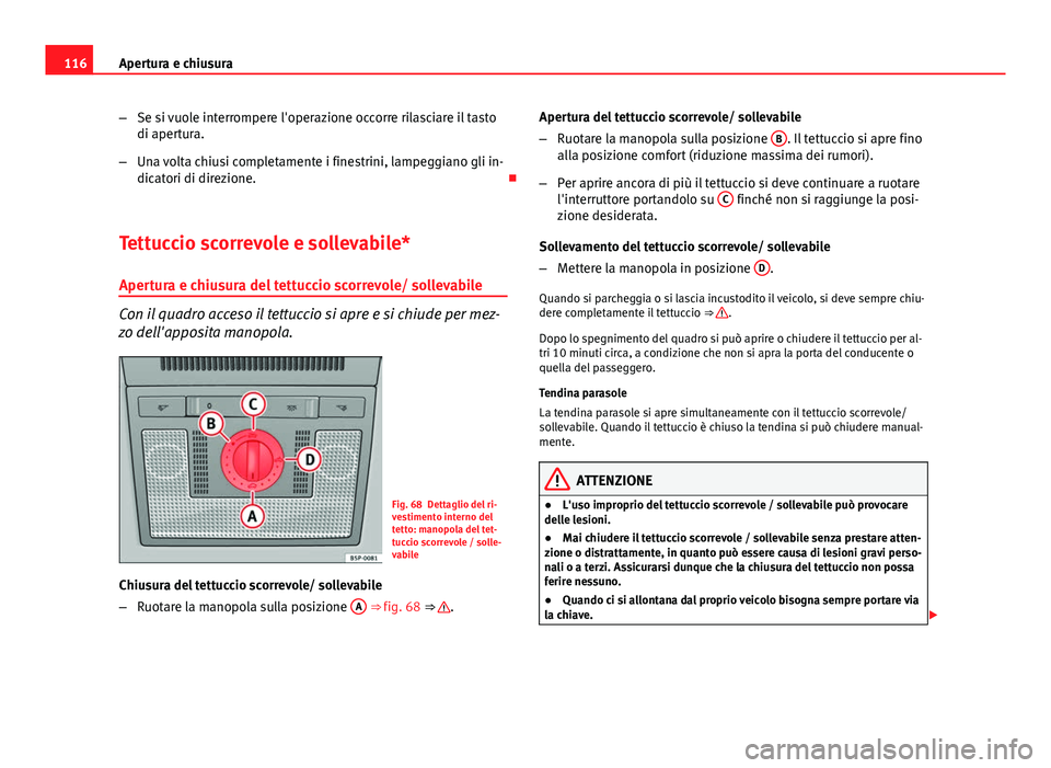 Seat Altea 2014 Manuale del proprietario (in Italian) 116Apertura e chiusura
–Se si vuole interrompere l'operazione occorre rilasciare il tasto
di apertura.
– Una volta chiusi completamente i finestrini, lampeggiano gli in-
dicatori di direzione. Seat Altea 2014 Manuale del proprietario (in Italian) 116Apertura e chiusura
–Se si vuole interrompere l'operazione occorre rilasciare il tasto
di apertura.
– Una volta chiusi completamente i finestrini, lampeggiano gli in-
dicatori di direzione.