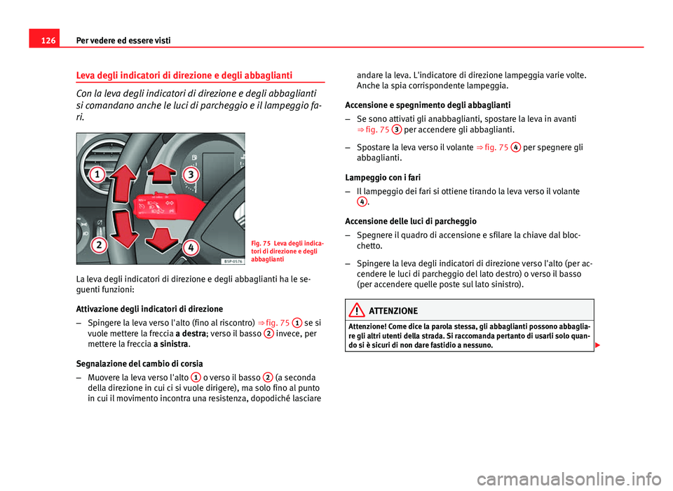 Seat Altea 2014 Manuale del proprietario (in Italian) 126Per vedere ed essere visti
Leva degli indicatori di direzione e degli abbaglianti
Con la leva degli indicatori di direzione e degli abbaglianti
si comandano anche le luci di parcheggio e il lampegg Seat Altea 2014 Manuale del proprietario (in Italian) 126Per vedere ed essere visti
Leva degli indicatori di direzione e degli abbaglianti
Con la leva degli indicatori di direzione e degli abbaglianti
si comandano anche le luci di parcheggio e il lampegg