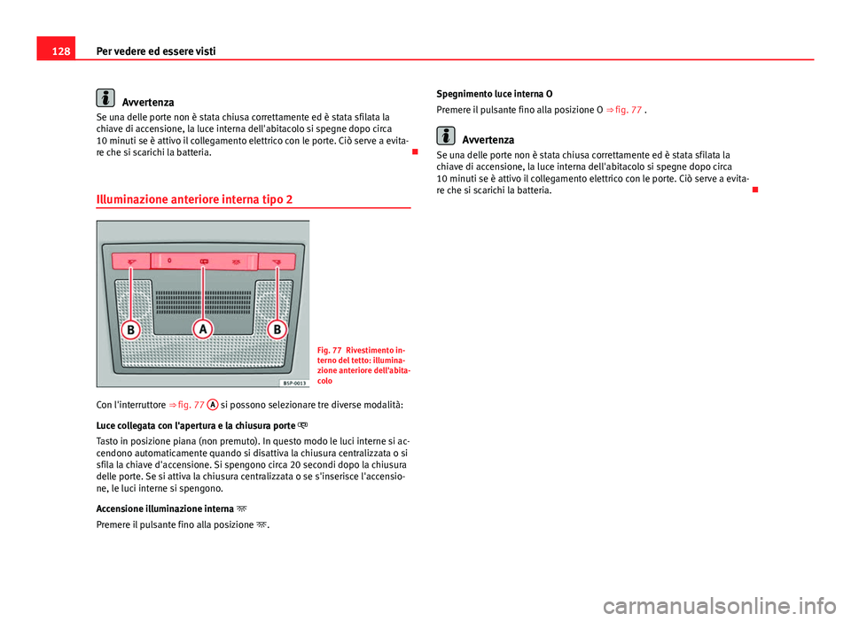 Seat Altea 2014 Manuale del proprietario (in Italian) 128Per vedere ed essere visti
Avvertenza
Se una delle porte non è stata chiusa correttamente ed è stata sfilata la
chiave di accensione, la luce interna dell'abitacolo si spegne dopo circa
10 mi Seat Altea 2014 Manuale del proprietario (in Italian) 128Per vedere ed essere visti
Avvertenza
Se una delle porte non è stata chiusa correttamente ed è stata sfilata la
chiave di accensione, la luce interna dell'abitacolo si spegne dopo circa
10 mi