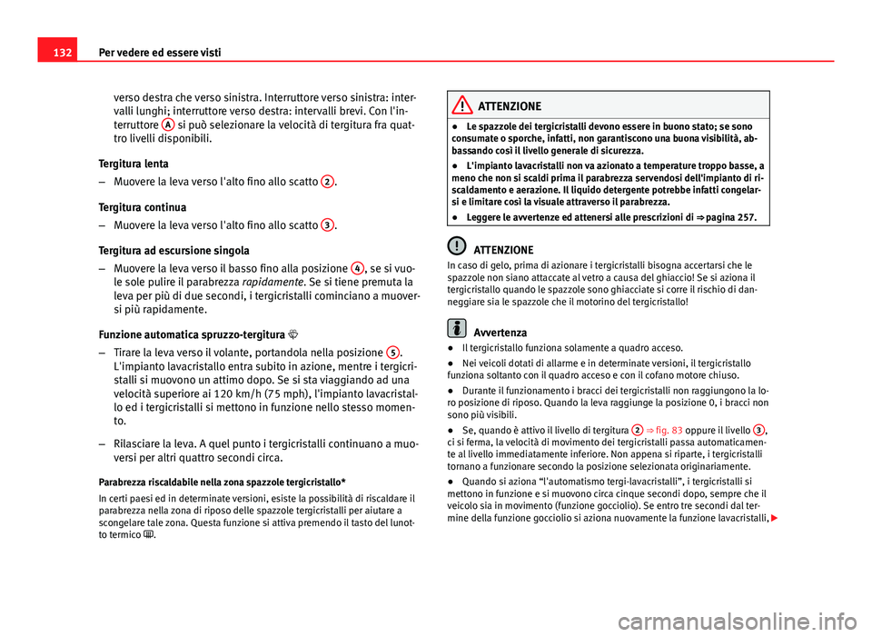 Seat Altea 2014  Manuale del proprietario (in Italian) 132Per vedere ed essere visti
verso destra che verso sinistra. Interruttore verso sinistra: inter-
valli lunghi; interruttore verso destra: intervalli brevi. Con l'in-
terruttore  A
 si può selez
