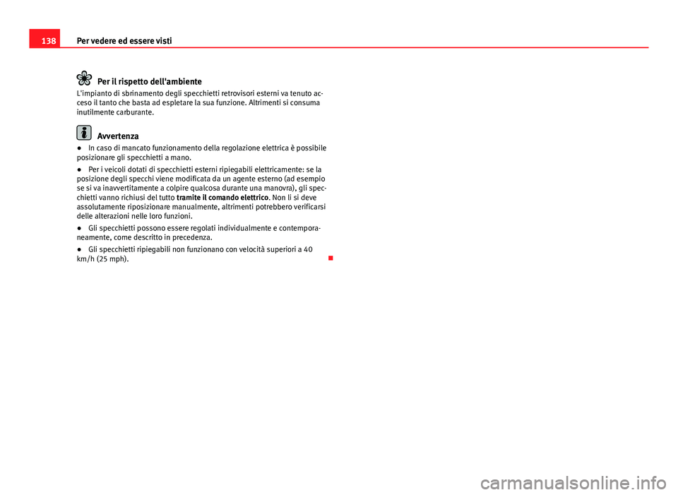 Seat Altea 2014  Manuale del proprietario (in Italian) 138Per vedere ed essere visti
Per il rispetto dell'ambiente
L'impianto di sbrinamento degli specchietti retrovisori esterni va tenuto ac-
ceso il tanto che basta ad espletare la sua funzione. 