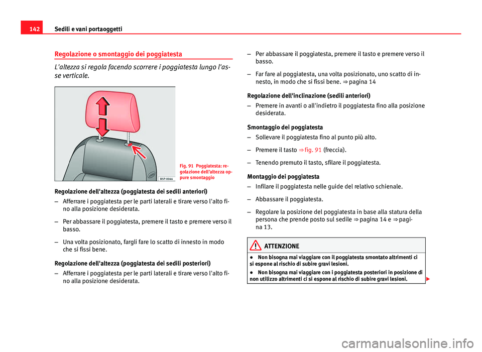 Seat Altea 2014 Manuale del proprietario (in Italian) 142Sedili e vani portaoggetti
Regolazione o smontaggio dei poggiatesta
L'altezza si regola facendo scorrere i poggiatesta lungo l'as-
se verticale.
Fig. 91 Poggiatesta: re-
golazione dell' Seat Altea 2014 Manuale del proprietario (in Italian) 142Sedili e vani portaoggetti
Regolazione o smontaggio dei poggiatesta
L'altezza si regola facendo scorrere i poggiatesta lungo l'as-
se verticale.
Fig. 91 Poggiatesta: re-
golazione dell'