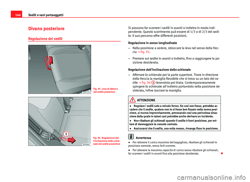 Seat Altea 2014 Manuale del proprietario (in Italian) 146Sedili e vani portaoggetti
Divano posteriore
Regolazione dei sedili
Fig. 95 Leva di sblocco
del sedile posteriore
Fig. 96 Regolazione del-
l'inclinazione dello schie-
nale del sedile posteriore Seat Altea 2014 Manuale del proprietario (in Italian) 146Sedili e vani portaoggetti
Divano posteriore
Regolazione dei sedili
Fig. 95 Leva di sblocco
del sedile posteriore
Fig. 96 Regolazione del-
l'inclinazione dello schie-
nale del sedile posteriore