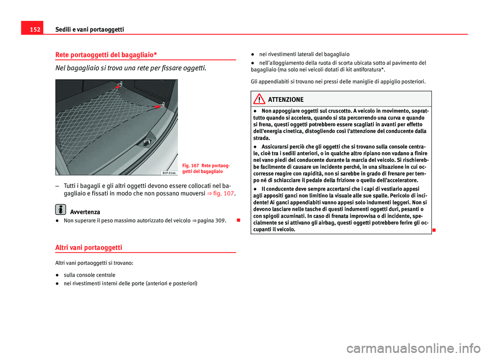Seat Altea 2014  Manuale del proprietario (in Italian) 152Sedili e vani portaoggetti
Rete portaoggetti del bagagliaio*
Nel bagagliaio si trova una rete per fissare oggetti.
Fig. 107 Rete portaog-
getti del bagagliaio
– Tutti i bagagli e gli altri oggett