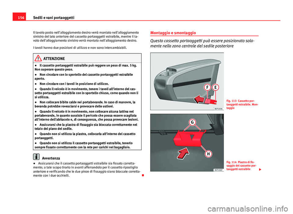 Seat Altea 2014  Manuale del proprietario (in Italian) 156Sedili e vani portaoggetti
Il tavolo posto nell'alloggiamento destro verrà montato nell'alloggiamento
sinistro del lato anteriore del cassetto portaoggetti estraibile, mentre il ta-
volo d