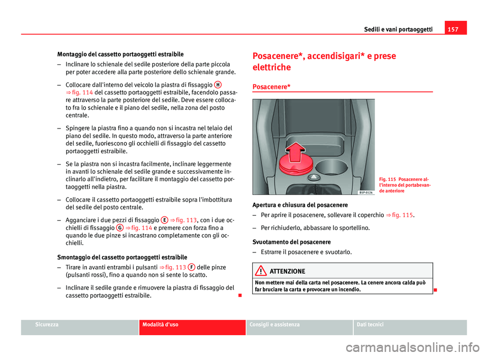 Seat Altea 2014  Manuale del proprietario (in Italian) 157
Sedili e vani portaoggetti
Montaggio del cassetto portaoggetti estraibile
– Inclinare lo schienale del sedile posteriore della parte piccola
per poter accedere alla parte posteriore dello schien