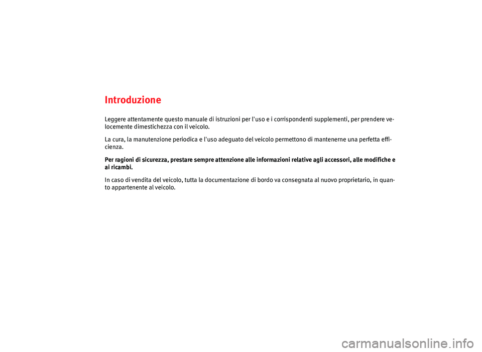 Seat Altea 2014 Manuale del proprietario (in Italian) Introduzione
Leggere attentamente questo manuale di istruzioni per l'uso e i corrispondenti supplementi, per prendere ve-
locemente dimestichezza con il veicolo.
La cura, la manutenzione periodica Seat Altea 2014 Manuale del proprietario (in Italian) Introduzione
Leggere attentamente questo manuale di istruzioni per l'uso e i corrispondenti supplementi, per prendere ve-
locemente dimestichezza con il veicolo.
La cura, la manutenzione periodica