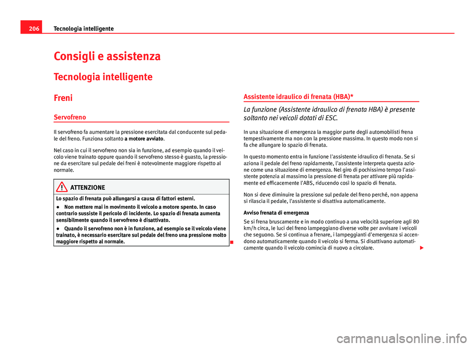 Seat Altea 2014 Manuale del proprietario (in Italian) 206Tecnologia intelligente
Consigli e assistenza
Tecnologia intelligente
Freni
Servofreno
Il servofreno fa aumentare la pressione esercitata dal conducente sul peda-
le del freno. Funziona soltanto a Seat Altea 2014 Manuale del proprietario (in Italian) 206Tecnologia intelligente
Consigli e assistenza
Tecnologia intelligente
Freni
Servofreno
Il servofreno fa aumentare la pressione esercitata dal conducente sul peda-
le del freno. Funziona soltanto a