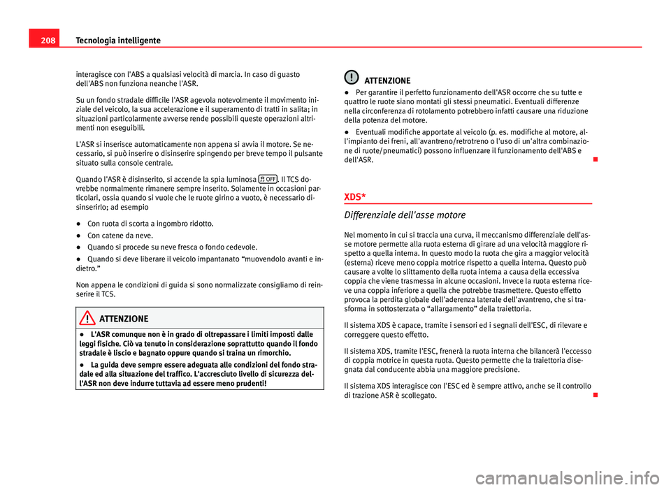Seat Altea 2014 Manuale del proprietario (in Italian) 208Tecnologia intelligente
interagisce con l'ABS a qualsiasi velocità di marcia. In caso di guasto
dell'ABS non funziona neanche l'ASR.
Su un fondo stradale difficile l'ASR agevola no Seat Altea 2014 Manuale del proprietario (in Italian) 208Tecnologia intelligente
interagisce con l'ABS a qualsiasi velocità di marcia. In caso di guasto
dell'ABS non funziona neanche l'ASR.
Su un fondo stradale difficile l'ASR agevola no