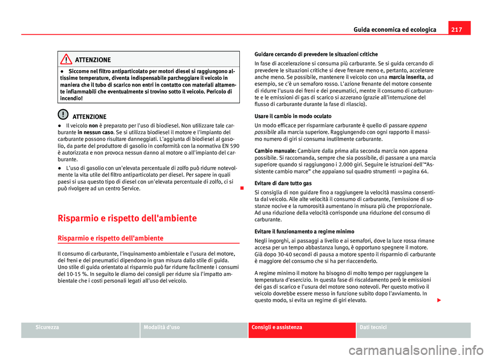 Seat Altea 2014 Manuale del proprietario (in Italian) 217
Guida economica ed ecologica
ATTENZIONE
● Siccome nel filtro antiparticolato per motori diesel si raggiungono al-
tissime temperature, diventa indispensabile parcheggiare il veicolo in
maniera c Seat Altea 2014 Manuale del proprietario (in Italian) 217
Guida economica ed ecologica
ATTENZIONE
● Siccome nel filtro antiparticolato per motori diesel si raggiungono al-
tissime temperature, diventa indispensabile parcheggiare il veicolo in
maniera c