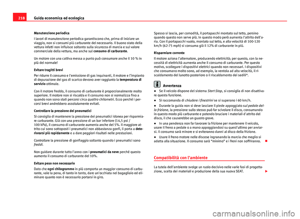 Seat Altea 2014 Manuale del proprietario (in Italian) 218Guida economica ed ecologica
Manutenzione periodica
I lavori di manutenzione periodica garantiscono che, prima di iniziare un
viaggio, non si consumi più carburante del necessario. Il buono stato Seat Altea 2014 Manuale del proprietario (in Italian) 218Guida economica ed ecologica
Manutenzione periodica
I lavori di manutenzione periodica garantiscono che, prima di iniziare un
viaggio, non si consumi più carburante del necessario. Il buono stato