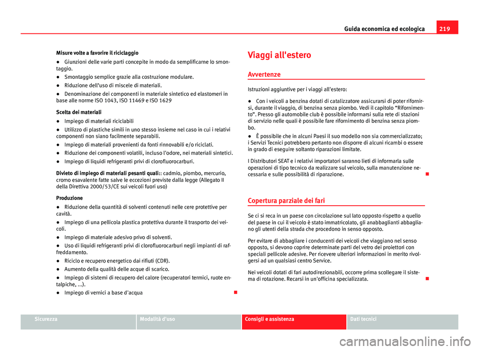 Seat Altea 2014 Manuale del proprietario (in Italian) 219
Guida economica ed ecologica
Misure volte a favorire il riciclaggio
● Giunzioni delle varie parti concepite in modo da semplificarne lo smon-
taggio.
● Smontaggio semplice grazie alla costruzi Seat Altea 2014 Manuale del proprietario (in Italian) 219
Guida economica ed ecologica
Misure volte a favorire il riciclaggio
● Giunzioni delle varie parti concepite in modo da semplificarne lo smon-
taggio.
● Smontaggio semplice grazie alla costruzi