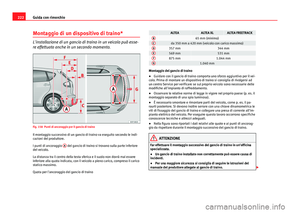 Seat Altea 2014 Manuale del proprietario (in Italian) 222Guida con rimorchio
Montaggio di un dispositivo di traino*
L'installazione di un gancio di traino in un veicolo può esse-
re effettuata anche in un secondo momento.
Fig. 158 Punti di ancoraggi Seat Altea 2014 Manuale del proprietario (in Italian) 222Guida con rimorchio
Montaggio di un dispositivo di traino*
L'installazione di un gancio di traino in un veicolo può esse-
re effettuata anche in un secondo momento.
Fig. 158 Punti di ancoraggi
