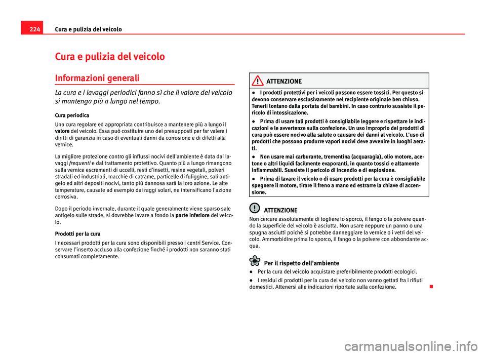 Seat Altea 2014 Manuale del proprietario (in Italian) 224Cura e pulizia del veicolo
Cura e pulizia del veicolo
Informazioni generali
La cura e i lavaggi periodici fanno sì che il valore del veicolo
si mantenga più a lungo nel tempo.
Cura periodica
Una Seat Altea 2014 Manuale del proprietario (in Italian) 224Cura e pulizia del veicolo
Cura e pulizia del veicolo
Informazioni generali
La cura e i lavaggi periodici fanno sì che il valore del veicolo
si mantenga più a lungo nel tempo.
Cura periodica
Una