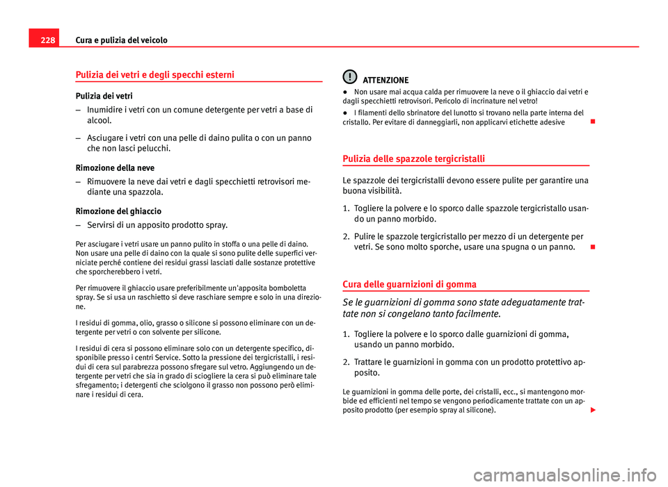 Seat Altea 2014 Manuale del proprietario (in Italian) 228Cura e pulizia del veicolo
Pulizia dei vetri e degli specchi esterni
Pulizia dei vetri
–Inumidire i vetri con un comune detergente per vetri a base di
alcool.
– Asciugare i vetri con una pelle Seat Altea 2014 Manuale del proprietario (in Italian) 228Cura e pulizia del veicolo
Pulizia dei vetri e degli specchi esterni
Pulizia dei vetri
–Inumidire i vetri con un comune detergente per vetri a base di
alcool.
– Asciugare i vetri con una pelle