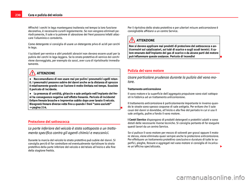 Seat Altea 2014 Manuale del proprietario (in Italian) 230Cura e pulizia del veicolo
Affinché i cerchi in lega mantengano inalterata nel tempo la loro funzione
decorativa, è necessario curarli regolarmente. Se non vengono eliminati pe-
riodicamente, il Seat Altea 2014 Manuale del proprietario (in Italian) 230Cura e pulizia del veicolo
Affinché i cerchi in lega mantengano inalterata nel tempo la loro funzione
decorativa, è necessario curarli regolarmente. Se non vengono eliminati pe-
riodicamente, il
