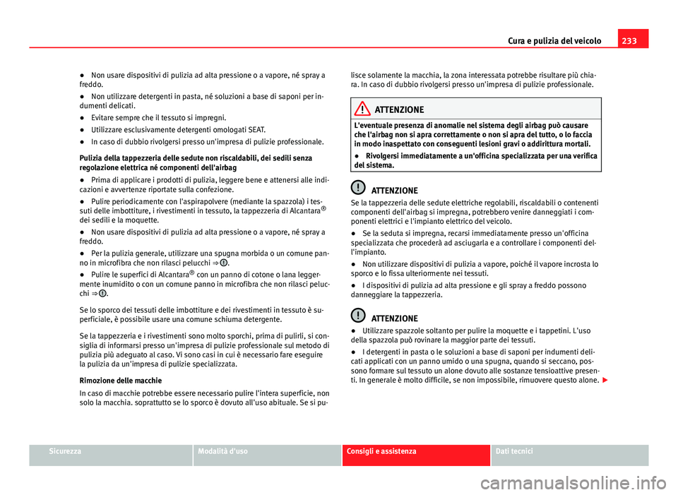 Seat Altea 2014 Manuale del proprietario (in Italian) 233
Cura e pulizia del veicolo
● Non usare dispositivi di pulizia ad alta pressione o a vapore, né spray a
freddo.
● Non utilizzare detergenti in pasta, né soluzioni a base di saponi per in-
dum Seat Altea 2014 Manuale del proprietario (in Italian) 233
Cura e pulizia del veicolo
● Non usare dispositivi di pulizia ad alta pressione o a vapore, né spray a
freddo.
● Non utilizzare detergenti in pasta, né soluzioni a base di saponi per in-
dum