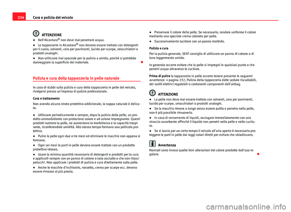 Seat Altea 2014 Manuale del proprietario (in Italian) 234Cura e pulizia del veicolo
ATTENZIONE
● Nell'Alcantara ®
non deve mai penetrare acqua.
● Le tappezzerie in Alcantara ®
non devono essere trattate con detergenti
per il cuoio, solventi, Seat Altea 2014 Manuale del proprietario (in Italian) 234Cura e pulizia del veicolo
ATTENZIONE
● Nell'Alcantara ®
non deve mai penetrare acqua.
● Le tappezzerie in Alcantara ®
non devono essere trattate con detergenti
per il cuoio, solventi,