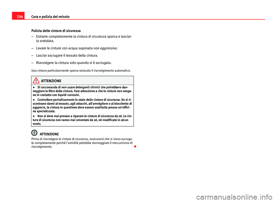 Seat Altea 2014 Manuale del proprietario (in Italian) 236Cura e pulizia del veicolo
Pulizia delle cinture di sicurezza
–Estrarre completamente la cintura di sicurezza sporca e lasciar-
la srotolata.
– Lavare le cinture con acqua saponata non aggressi Seat Altea 2014 Manuale del proprietario (in Italian) 236Cura e pulizia del veicolo
Pulizia delle cinture di sicurezza
–Estrarre completamente la cintura di sicurezza sporca e lasciar-
la srotolata.
– Lavare le cinture con acqua saponata non aggressi