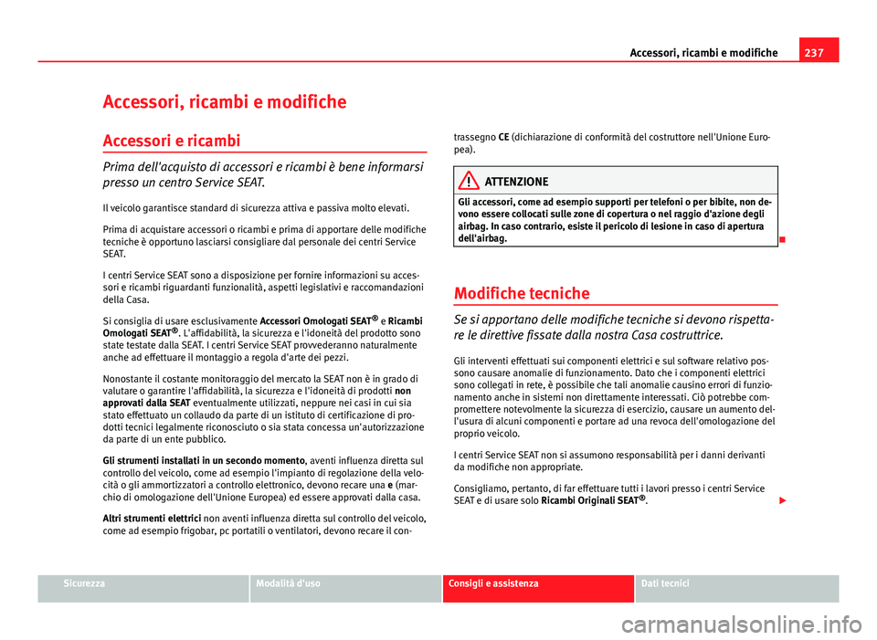 Seat Altea 2014 Manuale del proprietario (in Italian) 237
Accessori, ricambi e modifiche
Accessori, ricambi e modifiche Accessori e ricambi
Prima dell'acquisto di accessori e ricambi è bene informarsi
presso un centro Service SEAT. Il veicolo garant Seat Altea 2014 Manuale del proprietario (in Italian) 237
Accessori, ricambi e modifiche
Accessori, ricambi e modifiche Accessori e ricambi
Prima dell'acquisto di accessori e ricambi è bene informarsi
presso un centro Service SEAT. Il veicolo garant