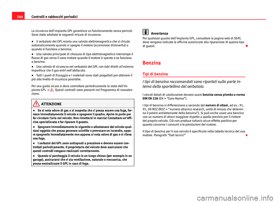 Seat Altea 2014 Manuale del proprietario (in Italian) 244Controlli e rabbocchi periodici
La sicurezza dell'impianto GPL garantisce un funzionamento senza pericoli.
Sono state adottate le seguenti misure di sicurezza:
● Il serbatoio del GPL monta un Seat Altea 2014 Manuale del proprietario (in Italian) 244Controlli e rabbocchi periodici
La sicurezza dell'impianto GPL garantisce un funzionamento senza pericoli.
Sono state adottate le seguenti misure di sicurezza:
● Il serbatoio del GPL monta un