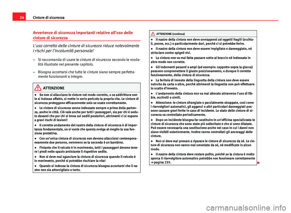 Seat Altea 2014  Manuale del proprietario (in Italian) 24Cinture di sicurezza
Avvertenze di sicurezza importanti relative all'uso delle
cinture di sicurezza
L'uso corretto delle cinture di sicurezza riduce notevolmente
i rischi per l'incolumit