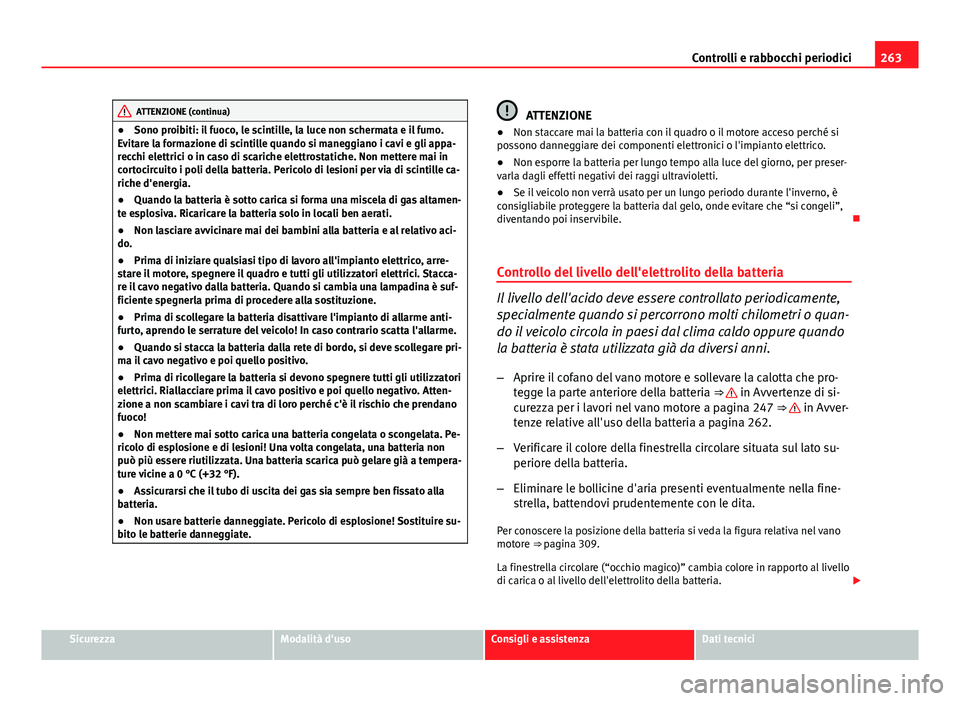 Seat Altea 2014 Manuale del proprietario (in Italian) 263
Controlli e rabbocchi periodici
ATTENZIONE (continua)
● Sono proibiti: il fuoco, le scintille, la luce non schermata e il fumo.
Evitare la formazione di scintille quando si maneggiano i cavi e g Seat Altea 2014 Manuale del proprietario (in Italian) 263
Controlli e rabbocchi periodici
ATTENZIONE (continua)
● Sono proibiti: il fuoco, le scintille, la luce non schermata e il fumo.
Evitare la formazione di scintille quando si maneggiano i cavi e g