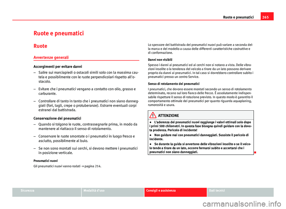 Seat Altea 2014 Manuale del proprietario (in Italian) 265
Ruote e pneumatici
Ruote e pneumatici Ruote
Avvertenze generali
Accorgimenti per evitare danni
– Salire sui marciapiedi o ostacoli simili solo con la massima cau-
tela e possibilmente con le ruo Seat Altea 2014 Manuale del proprietario (in Italian) 265
Ruote e pneumatici
Ruote e pneumatici Ruote
Avvertenze generali
Accorgimenti per evitare danni
– Salire sui marciapiedi o ostacoli simili solo con la massima cau-
tela e possibilmente con le ruo
