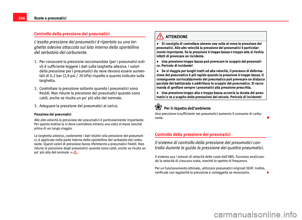 Seat Altea 2014 Manuale del proprietario (in Italian) 266Ruote e pneumatici
Controllo della pressione dei pneumatici
L'esatta pressione dei pneumatici è riportata su una tar-
ghetta adesiva attaccata sul lato interno dello sportellino
del serbatoio Seat Altea 2014 Manuale del proprietario (in Italian) 266Ruote e pneumatici
Controllo della pressione dei pneumatici
L'esatta pressione dei pneumatici è riportata su una tar-
ghetta adesiva attaccata sul lato interno dello sportellino
del serbatoio