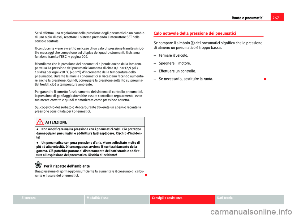 Seat Altea 2014 Manuale del proprietario (in Italian) 267
Ruote e pneumatici
Se si effettua una regolazione della pressione degli pneumatici o un cambio
di uno o più di essi, resettare il sistema premendo l'interruttore SET nella
console centrale.
I Seat Altea 2014 Manuale del proprietario (in Italian) 267
Ruote e pneumatici
Se si effettua una regolazione della pressione degli pneumatici o un cambio
di uno o più di essi, resettare il sistema premendo l'interruttore SET nella
console centrale.
I