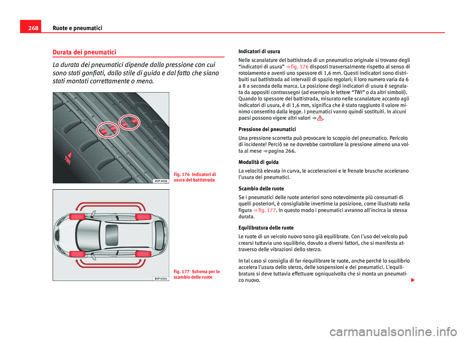 Seat Altea 2014 Manuale del proprietario (in Italian) 268Ruote e pneumatici
Durata dei pneumatici
La durata dei pneumatici dipende dalla pressione con cui
sono stati gonfiati, dallo stile di guida e dal fatto che siano
stati montati correttamente o meno. Seat Altea 2014 Manuale del proprietario (in Italian) 268Ruote e pneumatici
Durata dei pneumatici
La durata dei pneumatici dipende dalla pressione con cui
sono stati gonfiati, dallo stile di guida e dal fatto che siano
stati montati correttamente o meno.
