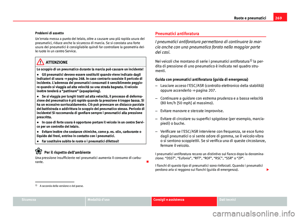 Seat Altea 2014 Manuale del proprietario (in Italian) 269
Ruote e pneumatici
Problemi di assetto
Un'errata messa a punto del telaio, oltre a causare una più rapida usura dei
pneumatici, riduce anche la sicurezza di marcia. Se si constata una forte
u Seat Altea 2014 Manuale del proprietario (in Italian) 269
Ruote e pneumatici
Problemi di assetto
Un'errata messa a punto del telaio, oltre a causare una più rapida usura dei
pneumatici, riduce anche la sicurezza di marcia. Se si constata una forte
u